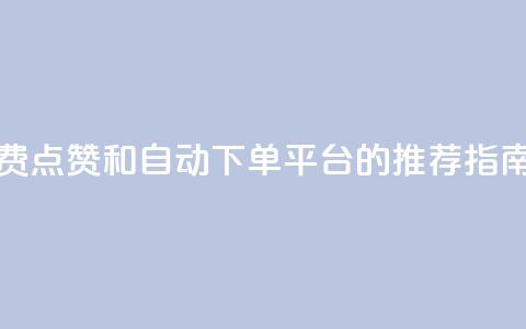 寻找免费点赞和自动下单平台的推荐指南  第1张 寻找免费点赞和自动下单平台的推荐指南  第1张