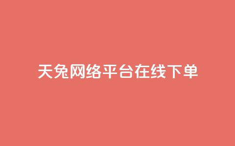天兔网络平台在线下单,抖音作品低价24小时平台 - qq点赞充值入口 免费业务网  第1张