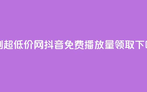 代刷超低价网 - 抖音免费播放量领取  第1张 代刷超低价网 - 抖音免费播放量领取  第1张
