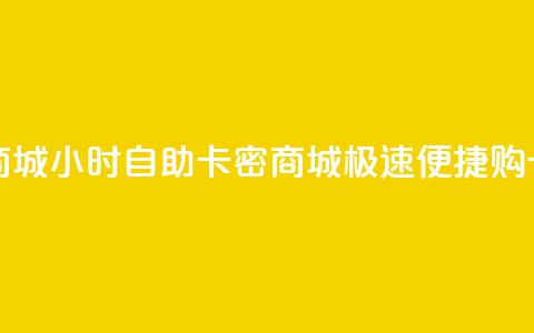 24小时自助卡密商城(24小时自助卡密商城：极速便捷购卡新体验)  第1张