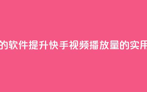 刷快手播放次数的软件 - 提升快手视频播放量的实用工具推荐! 第1张 刷快手播放次数的软件 - 提升快手视频播放量的实用工具推荐! 第1张