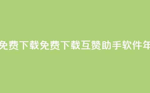 qq互赞助手软件免费下载2023 - 免费下载QQ互赞助手软件2023年最新版~  第1张