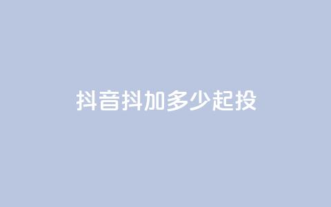 抖音抖加多少起投,抖音点赞充值 - 今日头条粉丝怎么买的 抖音怎么提升粉丝量和点赞量  第1张 抖音抖加多少起投,抖音点赞充值 - 今日头条粉丝怎么买的 抖音怎么提升粉丝量和点赞量  第1张