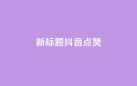 新标题：抖音点赞-ks下单特惠  第1张