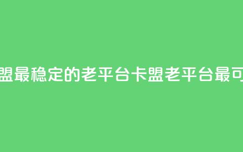 卡盟最稳定的老平台(卡盟老平台最可靠)  第1张