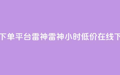 24小时低价在线下单平台雷神 → 雷神24小时低价在线下单平台  第1张 24小时低价在线下单平台雷神 → 雷神24小时低价在线下单平台  第1张