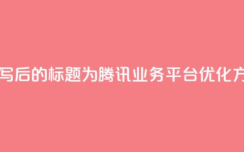 QQ业务网 - 重写后的标题为：腾讯QQ业务平台优化方案!  第1张