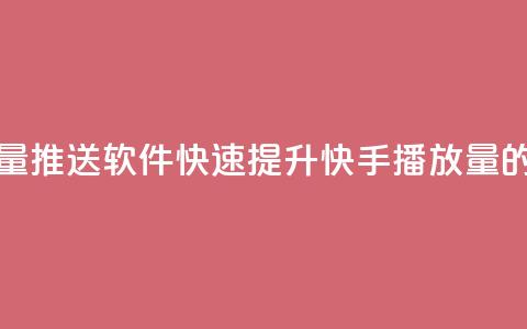 快手播放量推送软件(快速提升快手播放量的推送工具) 第1张 快手播放量推送软件(快速提升快手播放量的推送工具) 第1张