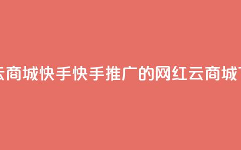 网红云商城快手(快手推广的网红云商城)  第1张