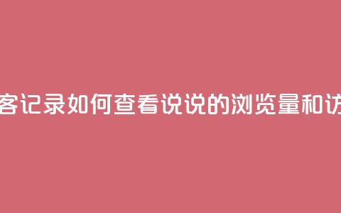 qq说说浏览和访客记录 - 如何查看QQ说说的浏览量和访客记录~  第1张