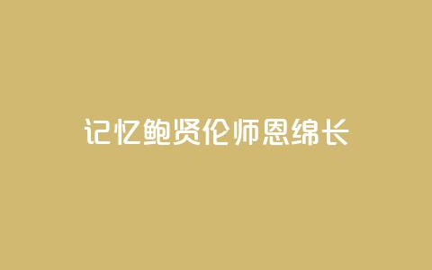 记忆｜鲍贤伦：师恩绵长  第1张