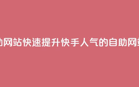 快手人气自助网站 - 快速提升快手人气的自助网站推荐~  第1张 快手人气自助网站 - 快速提升快手人气的自助网站推荐~  第1张