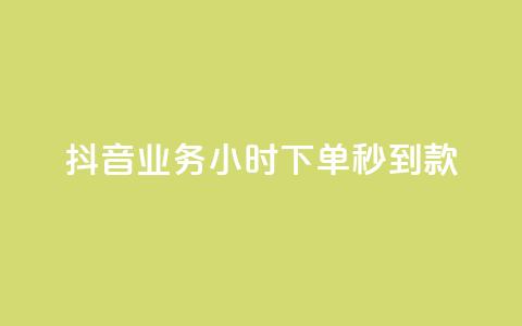 抖音业务24小时下单秒到款  第1张