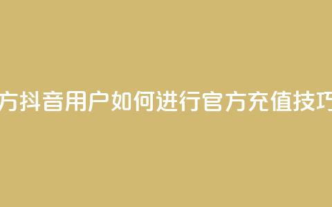 抖音充值官方ios - 抖音iOS用户如何进行官方充值技巧详解! 第1张 抖音充值官方ios - 抖音iOS用户如何进行官方充值技巧详解! 第1张