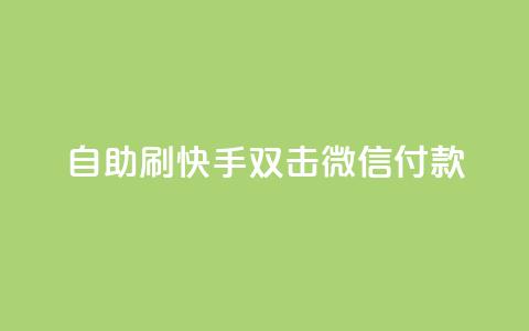 自助刷快手双击微信付款 - 自助提升微信支付，刷快手双击有效方法！  第1张
