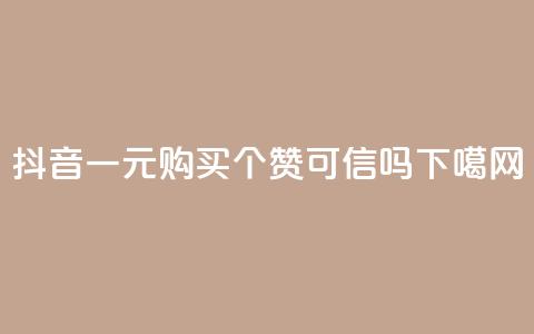 抖音一元购买100个赞可信吗? 第1张 抖音一元购买100个赞可信吗? 第1张