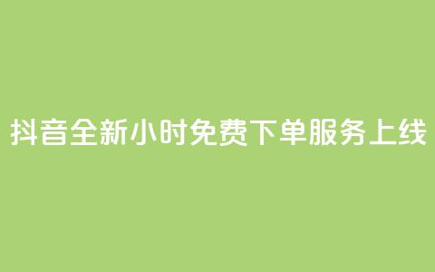 抖音全新24小时免费下单服务上线  第1张