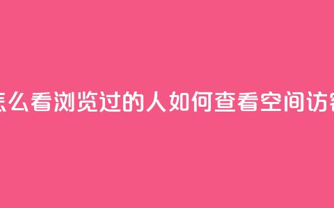 qq空间怎么看浏览过的人(如何查看QQ空间访客记录)  第1张