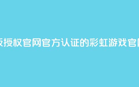 彩虹正版授权官网(官方认证的彩虹游戏官网)  第1张