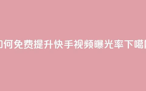 如何免费提升快手视频曝光率  第1张