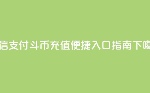 微信支付斗币充值便捷入口指南  第1张