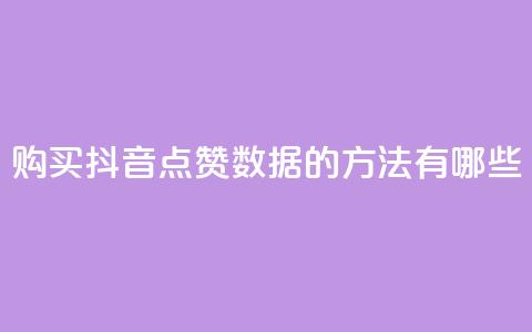 购买抖音点赞数据的方法有哪些?  第1张 购买抖音点赞数据的方法有哪些?  第1张