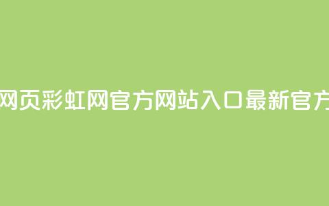 彩虹网官方网站进入网页 - 彩虹网官方网站入口-最新官方网页快速访问~  第1张 彩虹网官方网站进入网页 - 彩虹网官方网站入口-最新官方网页快速访问~  第1张