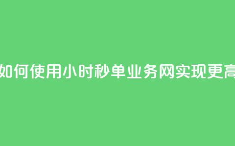 qq24小时秒单业务网 - 如何使用QQ24小时秒单业务网实现更高的转化率!  第1张 qq24小时秒单业务网 - 如何使用QQ24小时秒单业务网实现更高的转化率!  第1张