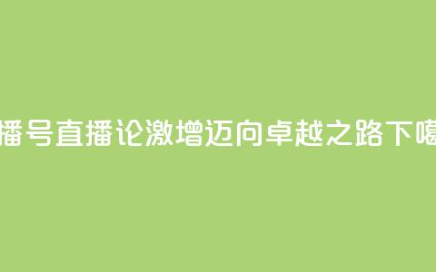 ks直播号(KS直播论激增，迈向卓越之路)  第1张