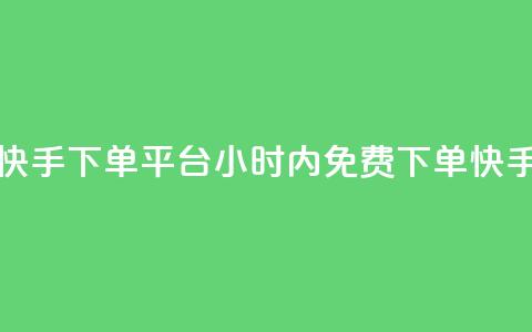 24小时免费快手下单平台(24小时内免费下单!快手购物平台)  第1张 24小时免费快手下单平台(24小时内免费下单!快手购物平台)  第1张