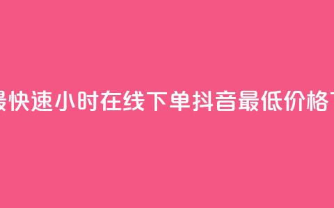 全网最快速24小时在线下单抖音最低价格  第1张 全网最快速24小时在线下单抖音最低价格  第1张