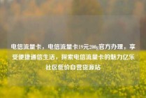电信流量卡，电信流量卡19元200g官方办理，享受便捷通信生活，探索电信流量卡的魅力亿乐社区低价自营货源站