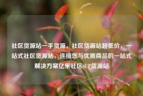 社区货源站一手货源，社区货源站超低价，一站式社区货源站，连接您与优质商品的一站式解决方案亿乐社区SUP货源站