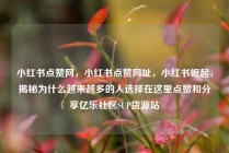 小红书点赞网，小红书点赞网址，小红书崛起，揭秘为什么越来越多的人选择在这里点赞和分享亿乐社区SUP货源站