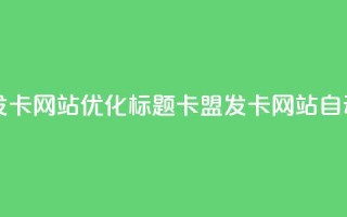 自动生成发卡网站SEO优化标题：卡盟发卡网站自动发卡服务