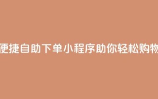 便捷自助下单小程序助你轻松购物
