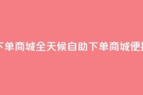 自助业务网-24小时自助下单商城 - - 全天候自助下单商城 - 便捷自助服务平台~