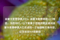 流量卡免费申请入口，流量卡免费申请入口电信，当然可以。以下是基于您提供的关键词流量卡免费申请入口生成的一个标题和文章内容。亿乐社区SUP货源站