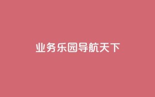 qq业务乐园导航天下 - 探索QQ业务乐园的精彩导航与无限可能!