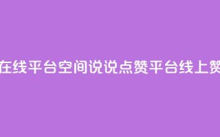 qq空间说说赞点赞在线平台 - QQ空间说说点赞平台:线上赞点赞服务!