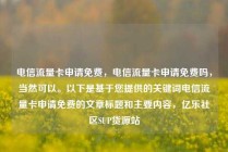 电信流量卡申请免费,电信流量卡申请免费吗,当然可以。以下是基于您提供的关键词电信流量卡申请免费的文章标题和主要内容,亿乐社区SUP货源站