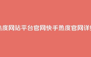 快手热度网站平台官网(快手热度官网详细介绍)