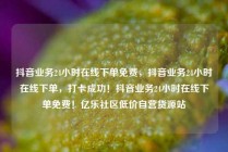抖音业务24小时在线下单免费,抖音业务24小时在线下单,打卡成功!抖音业务24小时在线下单免费!亿乐社区低价自营货源站