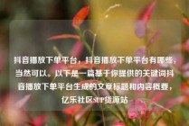 抖音播放下单平台,抖音播放下单平台有哪些,当然可以。以下是一篇基于你提供的关键词抖音播放下单平台生成的文章标题和内容概要,亿乐社区SUP货源站