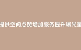 提供QQ空间点赞增加服务，提升曝光量