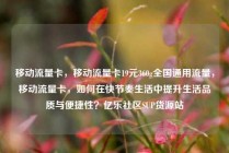移动流量卡，移动流量卡19元360g全国通用流量，移动流量卡，如何在快节奏生活中提升生活品质与便捷性？亿乐社区SUP货源站