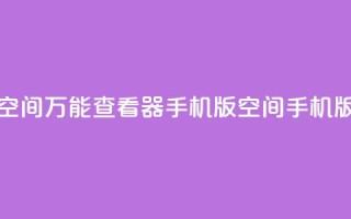 qq空间万能查看器2024手机版(QQ空间2024手机版-多功能浏览器)