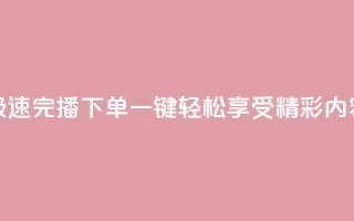 极速完播下单，一键轻松享受DY精彩内容