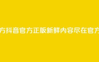 抖音正版官方 - 抖音官方正版：新鲜内容尽在官方平台！