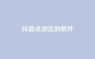 抖音点浏览的软件 - qq业务网24小时下单